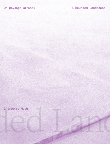 Couverture du catalogue de l'exposition de Charlotte Moth, "A Rounded Landscape / Un paysage arrondi"