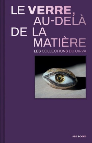 Catalogue de l'exposition "Le verre au-delà de la matière. Les collections du Cirva"